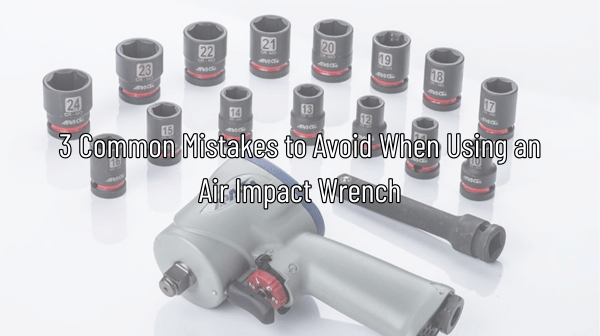 3 Common Mistakes to Avoid When Using an Air Impact Wrench