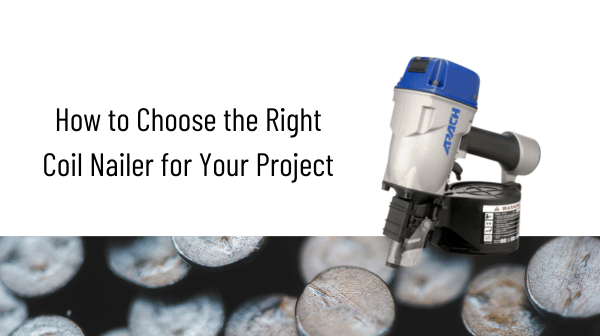 How to Choose the Right Coil Nailer for Your Project