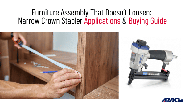 Furniture Assembly That Doesn’t Loosen: Narrow Crown Stapler Applications & Buying Guide